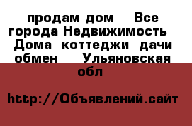 продам дом. - Все города Недвижимость » Дома, коттеджи, дачи обмен   . Ульяновская обл.